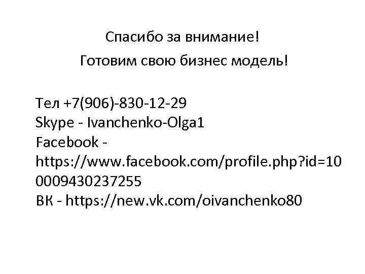 Спасибо за внимание! Готовим свою бизнес модель! Тел +7(906)-830 -12 -29 Skype - Ivanchenko-Olga
