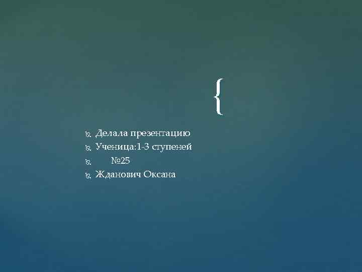 { Делала презентацию Ученица: 1 -3 ступеней № 25 Жданович Оксана 