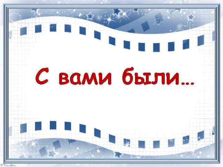 С вами были… 