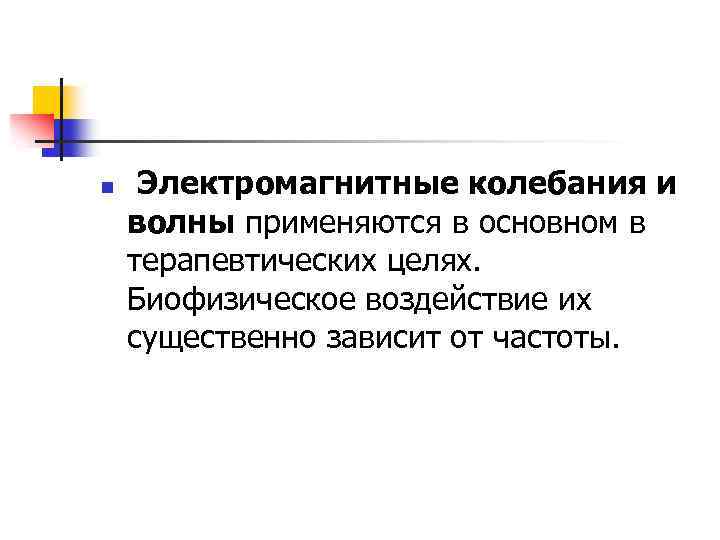 n Электромагнитные колебания и волны применяются в основном в терапевтических целях. Биофизическое воздействие их