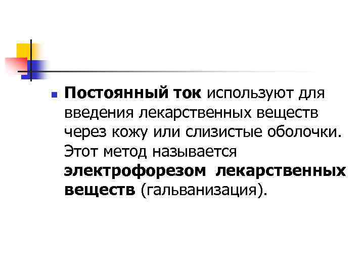 n Постоянный ток используют для введения лекарственных веществ через кожу или слизистые оболочки. Этот