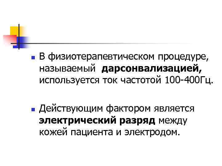 n n В физиотерапевтическом процедуре, называемый дарсонвализацией, используется ток частотой 100 -400 Гц. Действующим