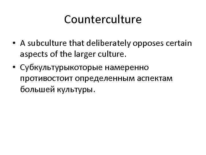 Counterculture • A subculture that deliberately opposes certain aspects of the larger culture. •