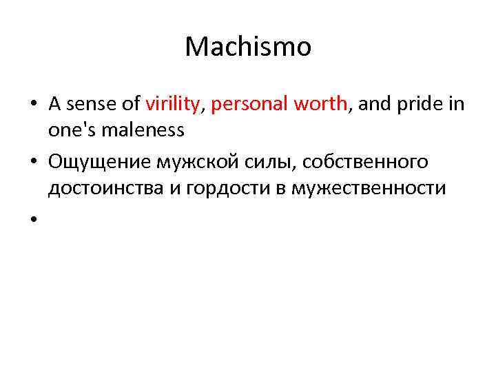 Machismo • A sense of virility, personal worth, and pride in one's maleness •