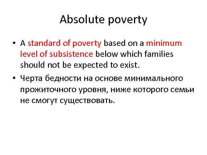 Absolute poverty • A standard of poverty based on a minimum level of subsistence