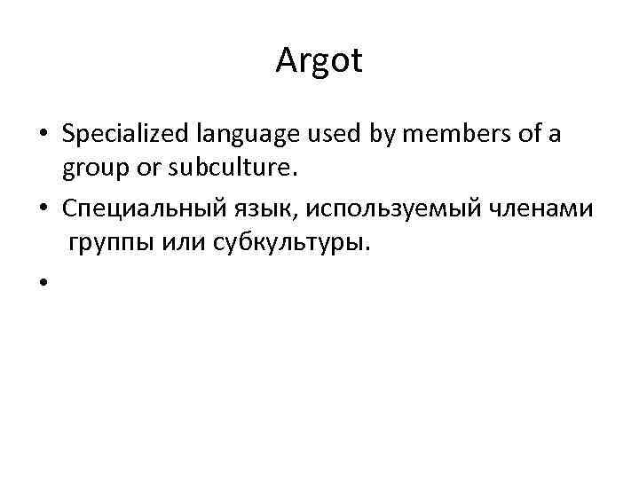 Argot • Specialized language used by members of a group or subculture. • Специальный