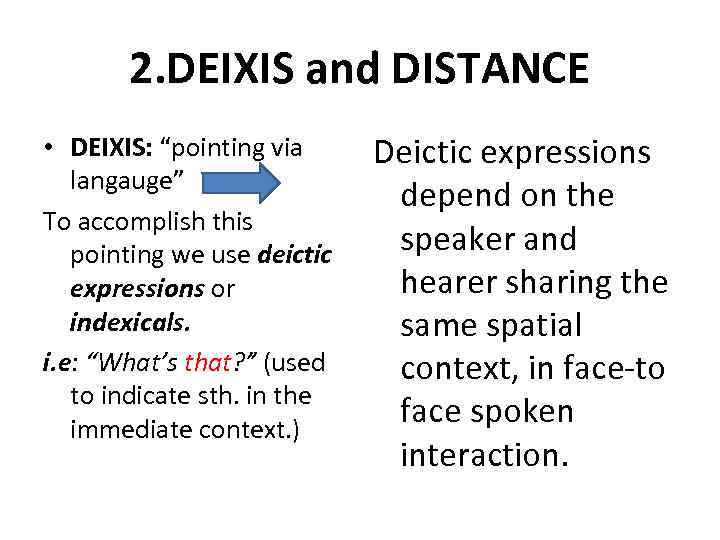 2. DEIXIS and DISTANCE • DEIXIS: “pointing via langauge” To accomplish this pointing we