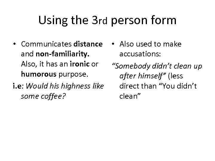 Using the 3 rd person form • Communicates distance • Also used to make