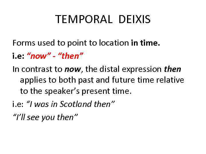 TEMPORAL DEIXIS Forms used to point to location in time. i. e: “now” -