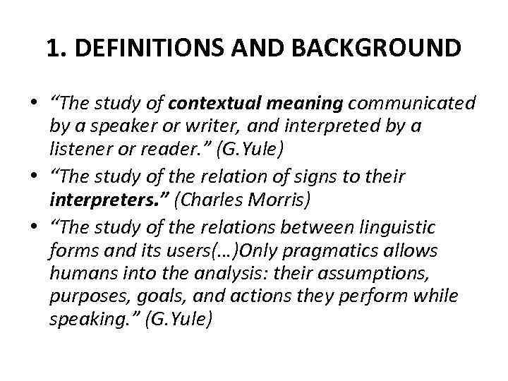 1. DEFINITIONS AND BACKGROUND • “The study of contextual meaning communicated by a speaker