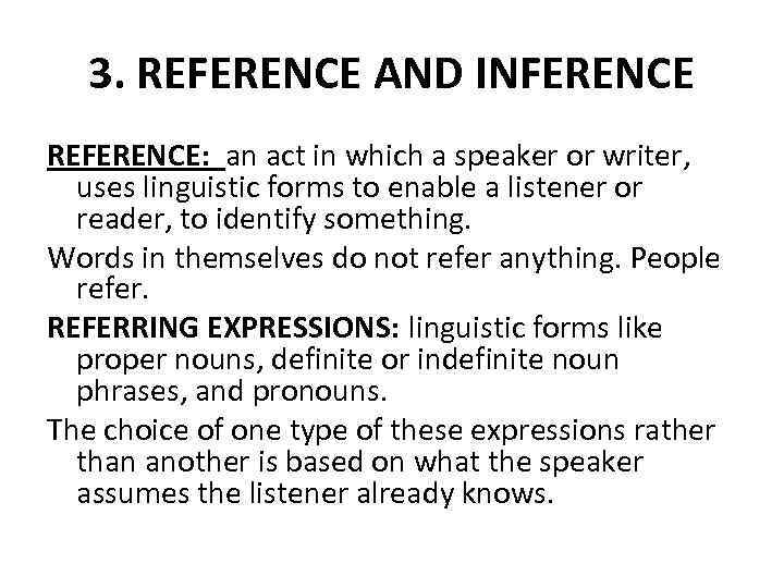 3. REFERENCE AND INFERENCE REFERENCE: an act in which a speaker or writer, uses