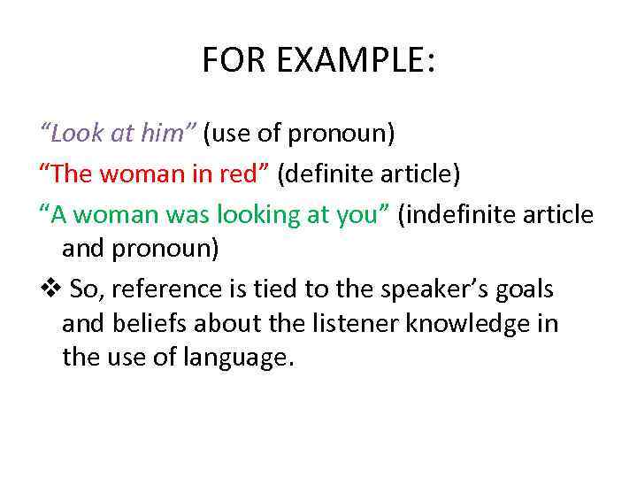 FOR EXAMPLE: “Look at him” (use of pronoun) “The woman in red” (definite article)