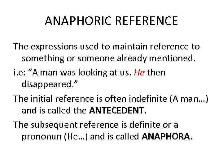 ANAPHORIC REFERENCE The expressions used to maintain reference to something or someone already mentioned.