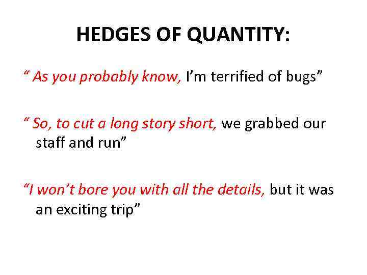 HEDGES OF QUANTITY: “ As you probably know, I’m terrified of bugs” “ So,