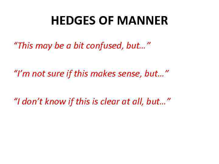 HEDGES OF MANNER “This may be a bit confused, but…” “I’m not sure if