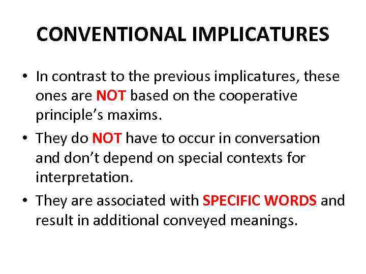 CONVENTIONAL IMPLICATURES • In contrast to the previous implicatures, these ones are NOT based