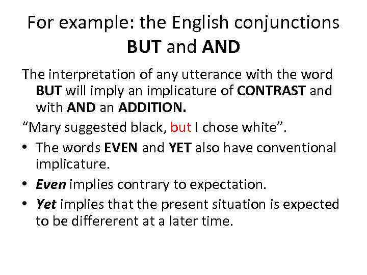 For example: the English conjunctions BUT and AND The interpretation of any utterance with