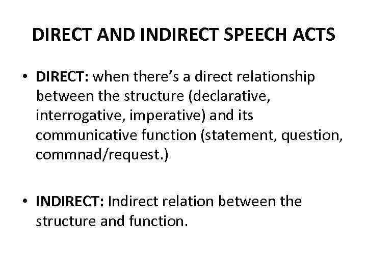 DIRECT AND INDIRECT SPEECH ACTS • DIRECT: when there’s a direct relationship between the