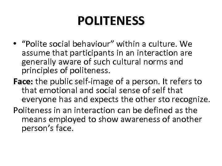 POLITENESS • “Polite social behaviour” within a culture. We assume that participants in an