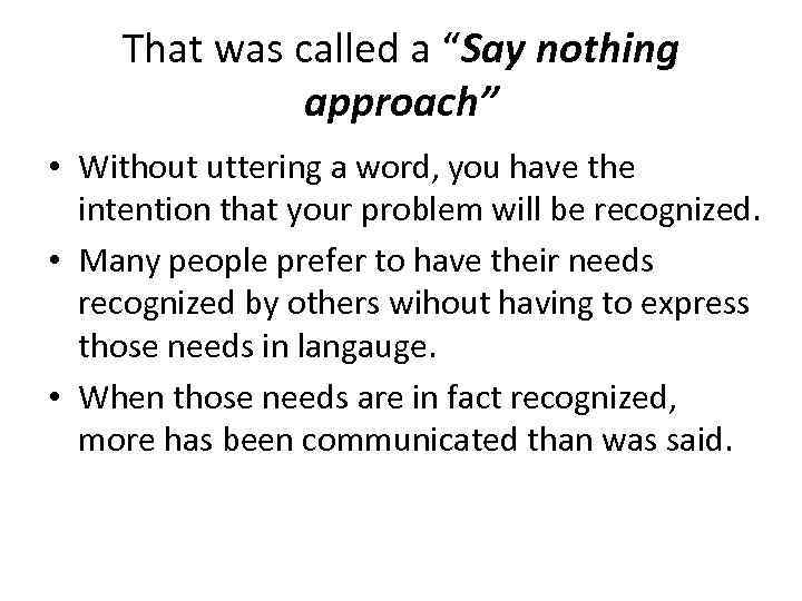 That was called a “Say nothing approach” • Without uttering a word, you have