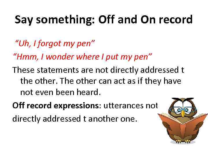 Say something: Off and On record “Uh, I forgot my pen” “Hmm, I wonder