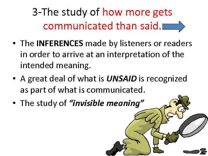 3 -The study of how more gets communicated than said. • The INFERENCES made