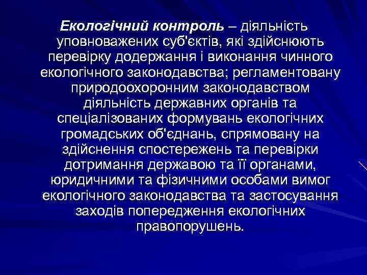 Екологічний контроль – діяльність уповноважених суб'єктів, які здійснюють перевірку додержання і виконання чинного екологічного