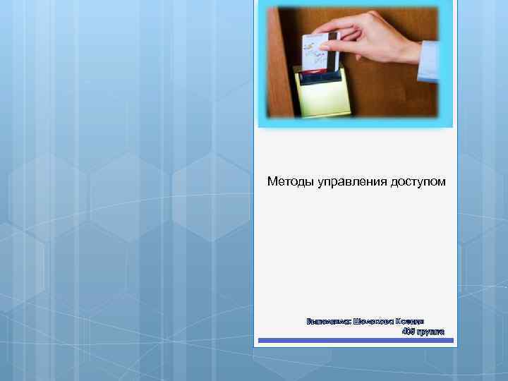 Методы управления доступом Выполняла: Шолохова Ксения 405 группа 