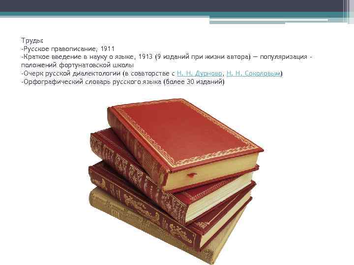 Труды: -Русское правописание, 1911 -Краткое введение в науку о языке, 1913 (9 изданий при