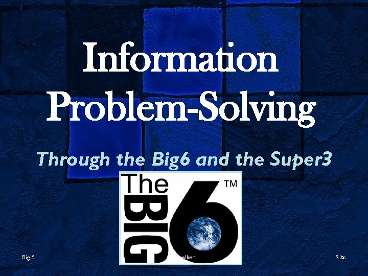 Information Problem-Solving Through the Big 6 and the Super 3 Big 6 skoelker Ribs