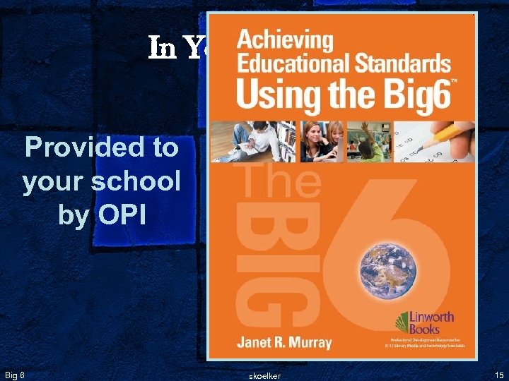 In Your Building Provided to your school by OPI Big 6 skoelker 15 