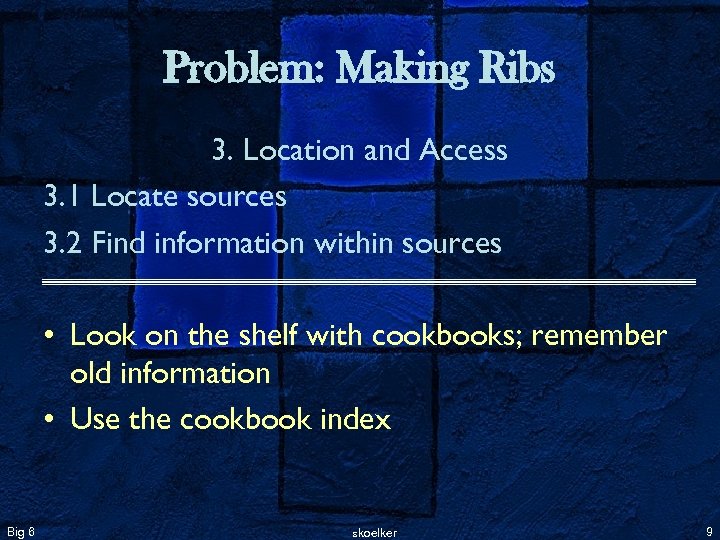 Problem: Making Ribs 3. Location and Access 3. 1 Locate sources 3. 2 Find