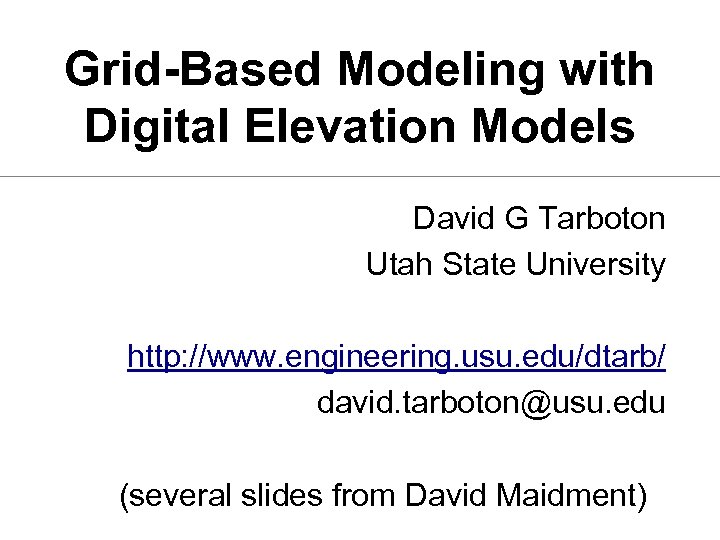 Grid-Based Modeling with Digital Elevation Models David G Tarboton Utah State University http: //www.