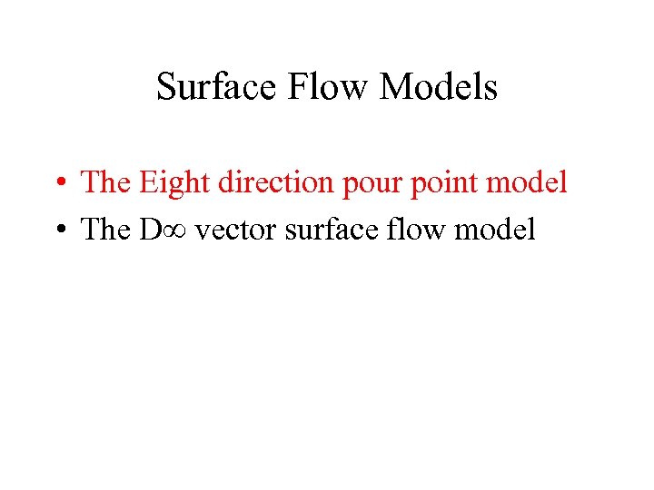 Surface Flow Models • The Eight direction pour point model • The D vector