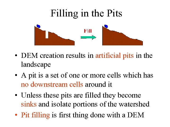 Filling in the Pits • DEM creation results in artificial pits in the landscape