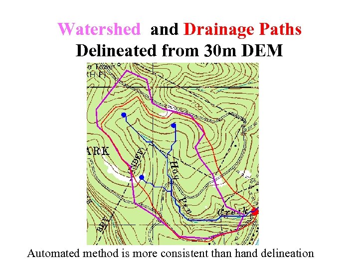Watershed and Drainage Paths Delineated from 30 m DEM Automated method is more consistent