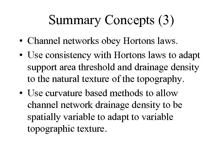 Summary Concepts (3) • Channel networks obey Hortons laws. • Use consistency with Hortons