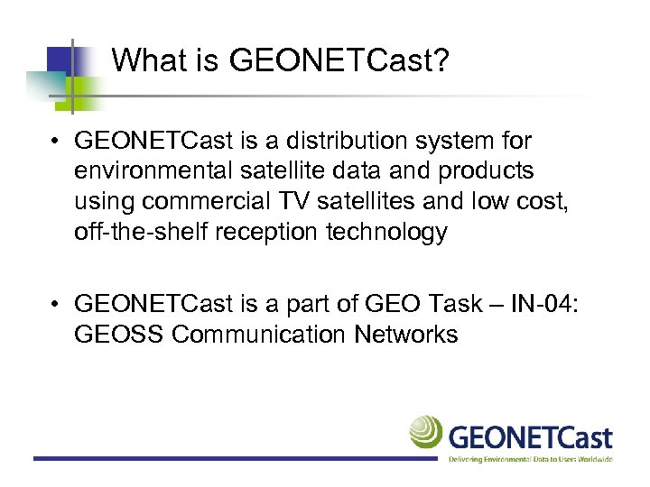 What is GEONETCast? • GEONETCast is a distribution system for environmental satellite data and