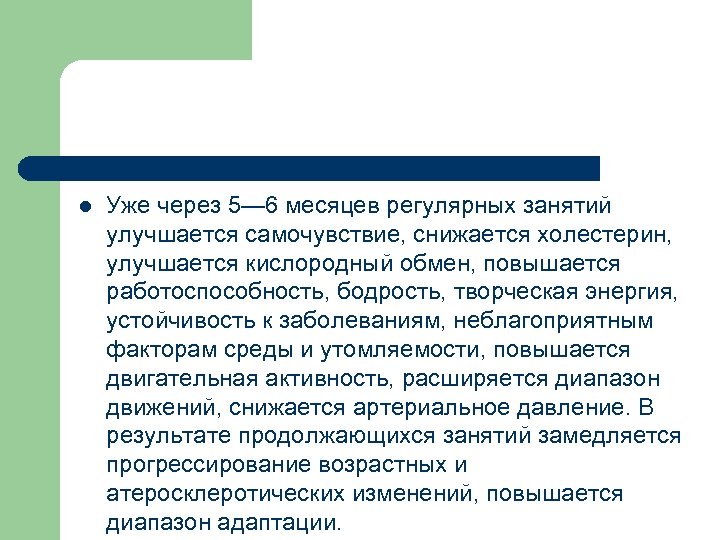 l Уже через 5— 6 месяцев регулярных занятий улучшается самочувствие, снижается холестерин, улучшается кислородный