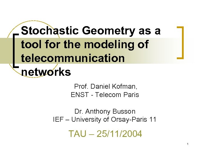 Stochastic Geometry as a tool for the modeling of telecommunication networks Prof. Daniel Kofman,