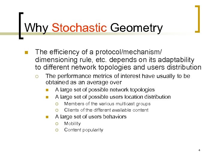 Why Stochastic Geometry n The efficiency of a protocol/mechanism/ dimensioning rule, etc. depends on