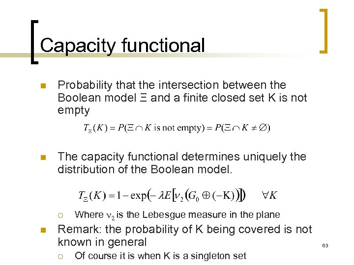 Capacity functional n Probability that the intersection between the Boolean model Ξ and a