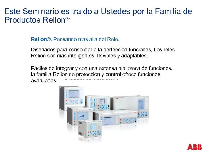 Este Seminario es traido a Ustedes por la Familia de Productos Relion®. Pensando mas