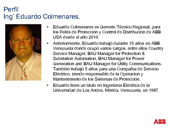 Perfil Ing◦ Eduardo Colmenares. • • • Eduardo Colmenares es Gerente Técnico Regional, para