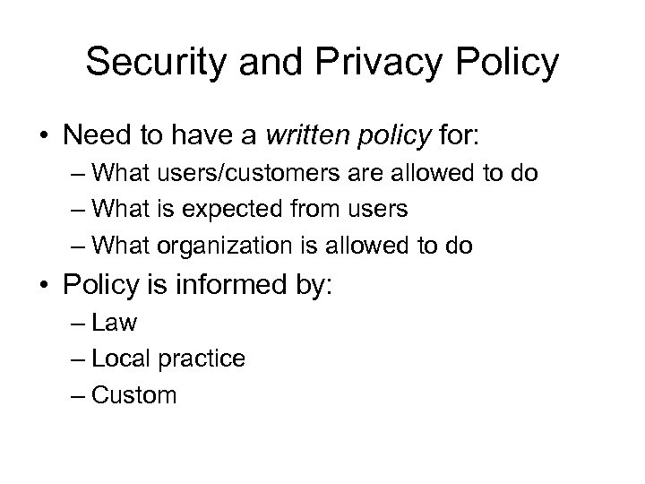 Security and Privacy Policy • Need to have a written policy for: – What