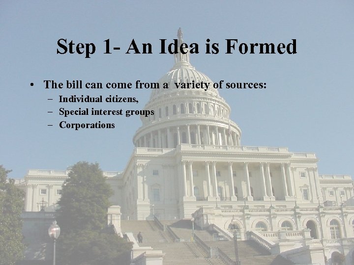 Step 1 - An Idea is Formed • The bill can come from a