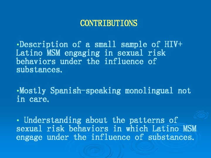 CONTRIBUTIONS • Description of a small sample of HIV+ Latino MSM engaging in sexual