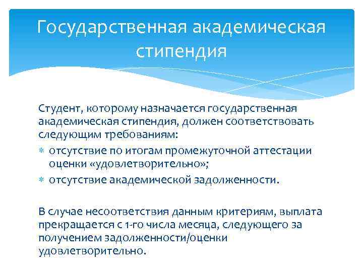 Государственная академическая стипендия Студент, которому назначается государственная академическая стипендия, должен соответствовать следующим требованиям: отсутствие