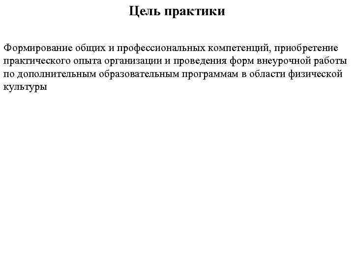 Цель практики Формирование общих и профессиональных компетенций, приобретение практического опыта организации и проведения форм