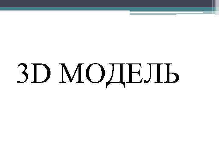 3 D МОДЕЛЬ 